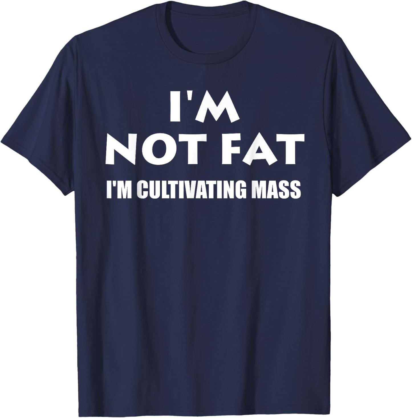 Im Not Fat Im Cultivating Mass- Funny Shirt T-Shirt - T-Shirt | Navy