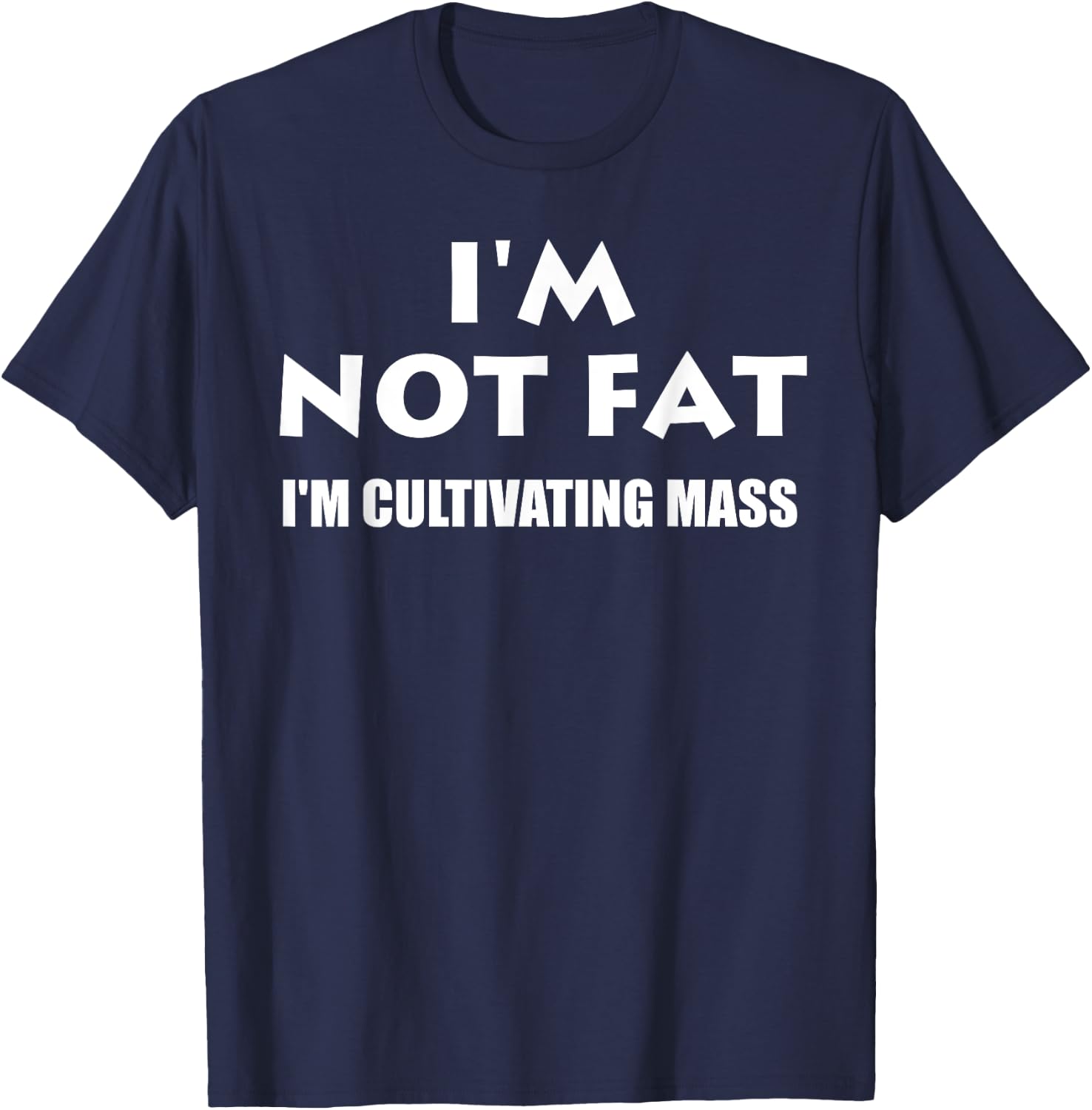 Im Not Fat Im Cultivating Mass- Funny Shirt T-Shirt - T-Shirt | Navy