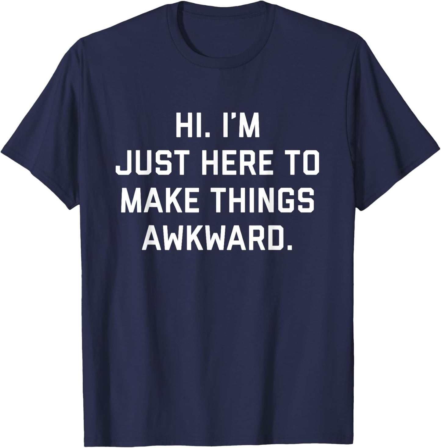 Hi. I'm Just Here To Make Things Awkward T-Shirt - T-Shirt | Navy