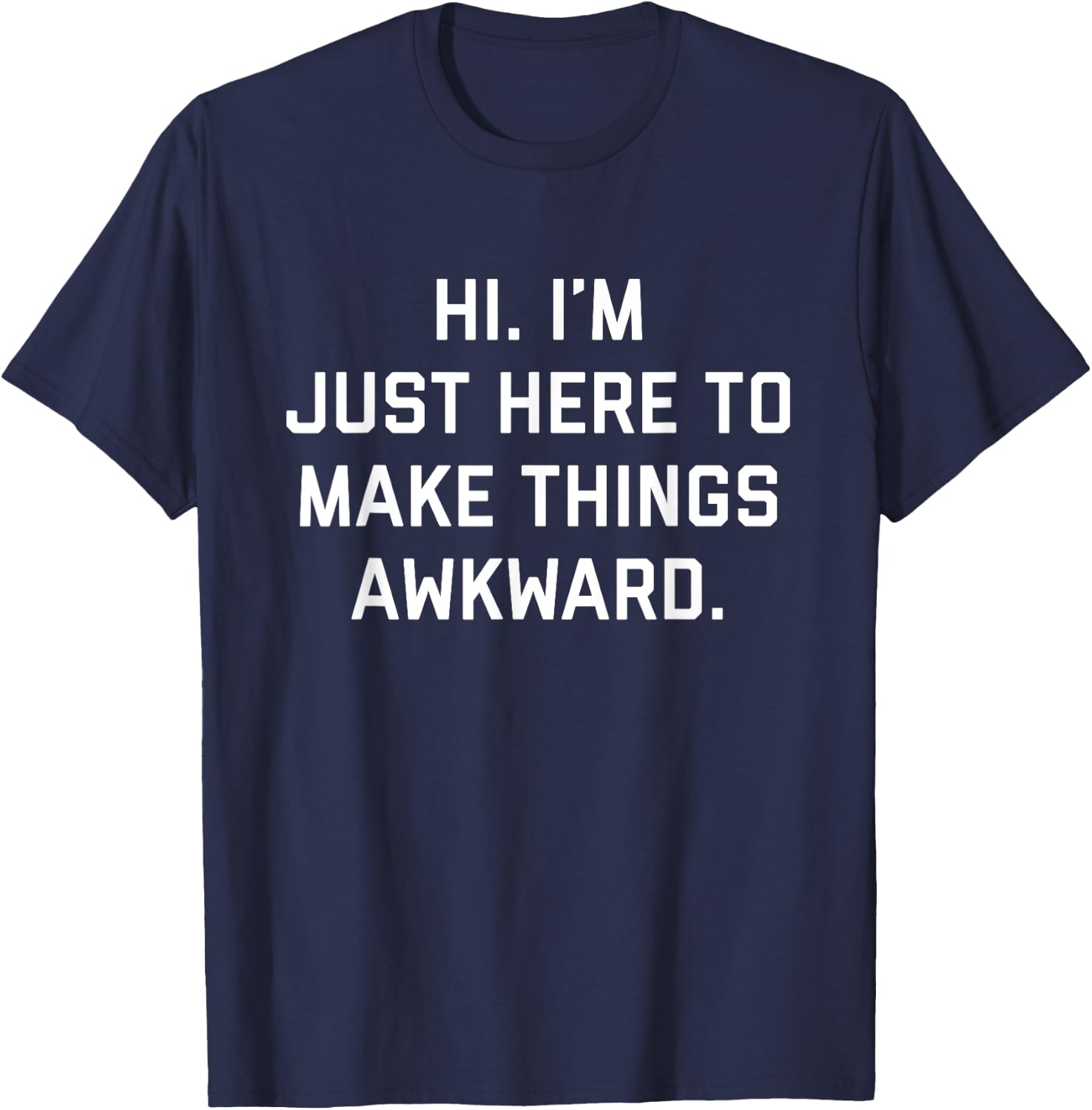Hi. I'm Just Here To Make Things Awkward T-Shirt - T-Shirt | Navy