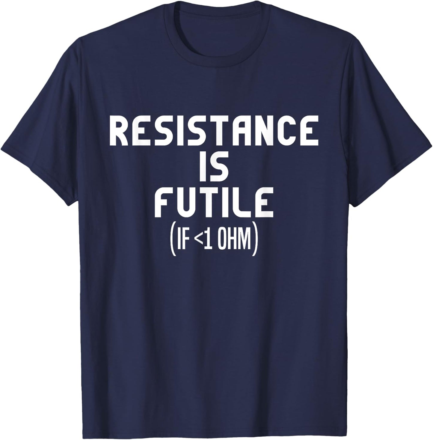 Resistance Is Futile Electrical Engineer Physics Funny T-Shirt - T-Shirt | Navy