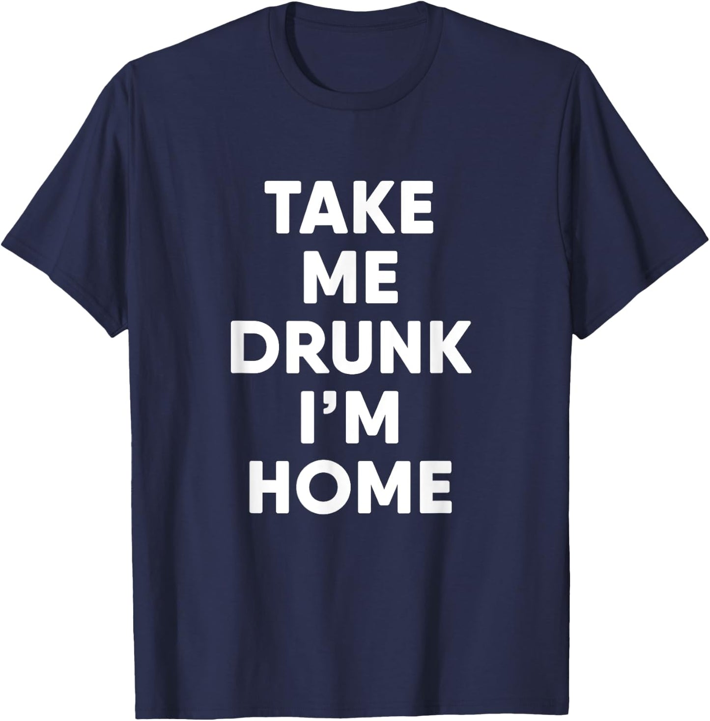 Take Me Drunk I'm Home Funny Drinking T-Shirt - T-Shirt | Navy