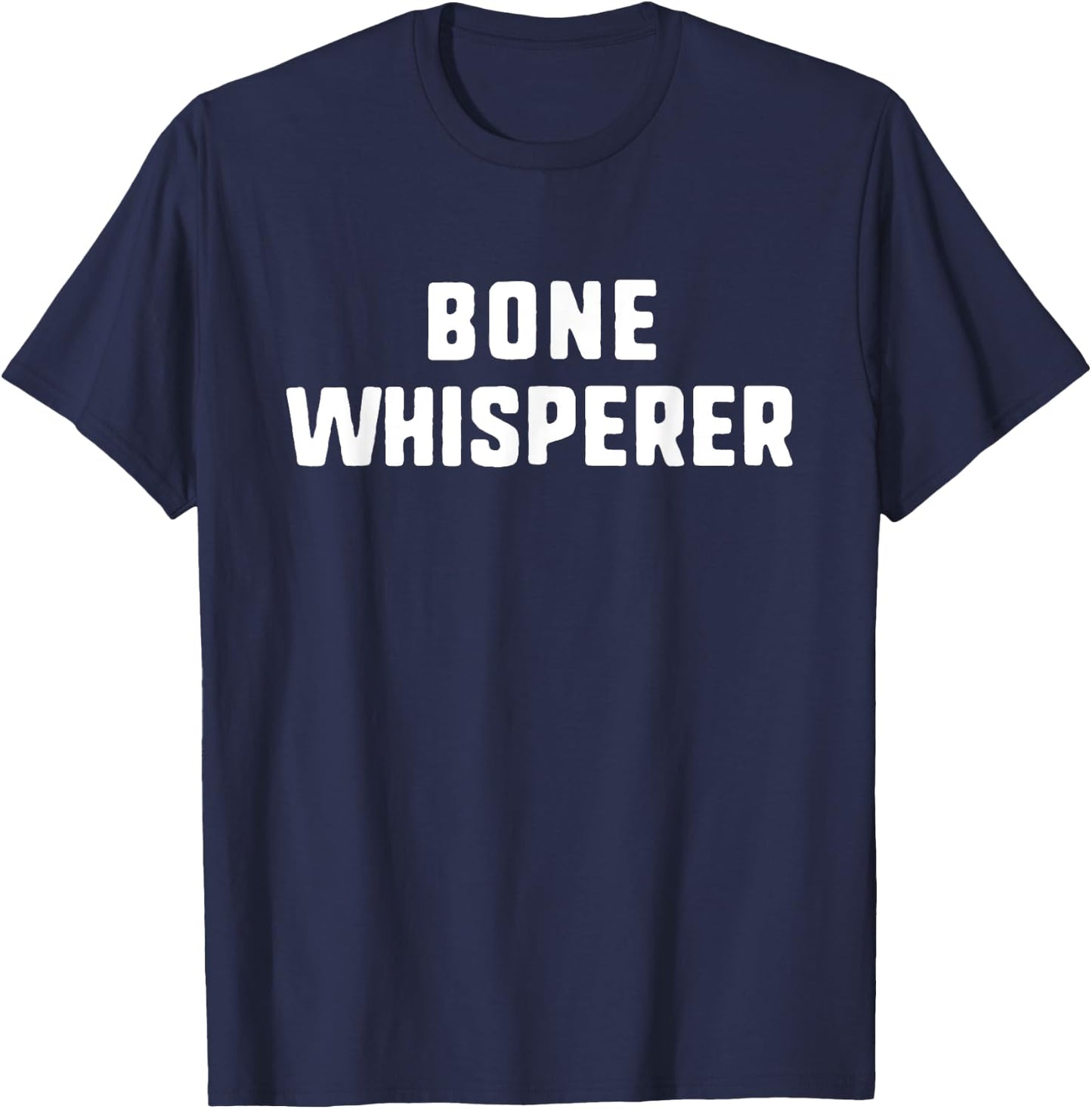 Bone Whisperer Orthopedic Surgeon Doctor Orthopedist Funny T-Shirt - T-Shirt | Navy