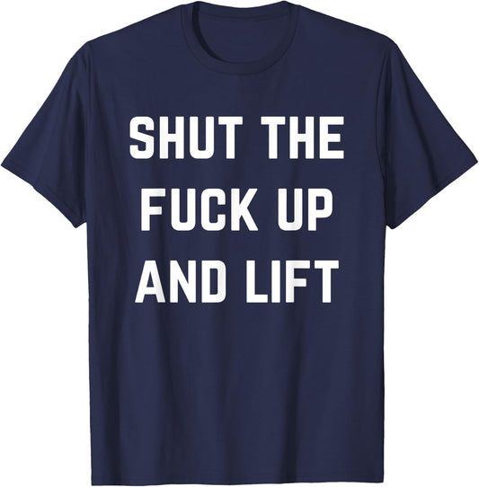 Funny Shut The Fuck Up and Lift T-Shirt - T-Shirt | Navy