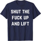 Funny Shut The Fuck Up and Lift T-Shirt - T-Shirt | Navy