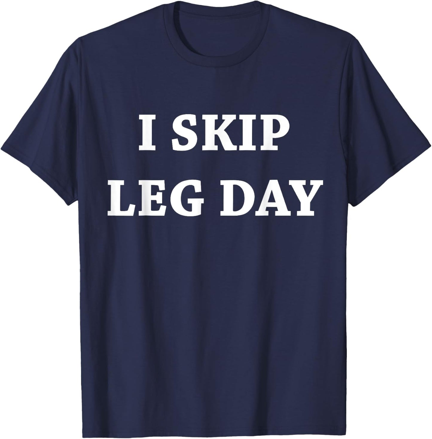 I Skip Leg Day Comedy Workout T-Shirt - T-Shirt | Navy