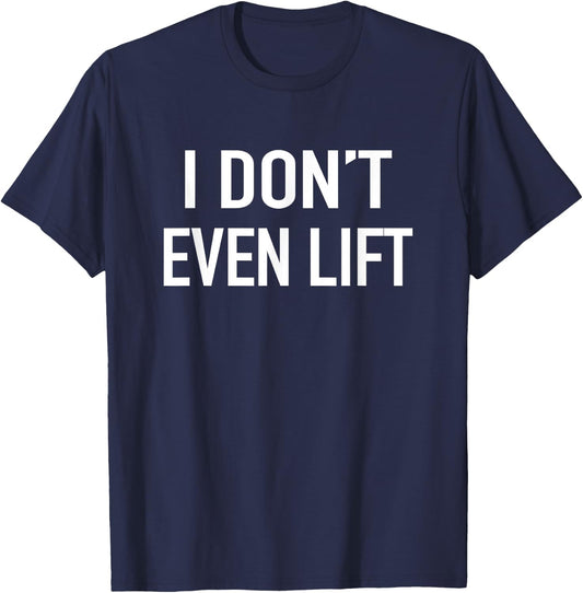 I Dont Even Lift - Popular Funny Gym Fitness Quote T-Shirt - T-Shirt | Navy
