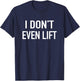 I Dont Even Lift - Popular Funny Gym Fitness Quote T-Shirt - T-Shirt | Navy