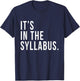 It's In The Syllabus Teacher Professor Funny Sarcasm T-Shirt - T-Shirt | Navy