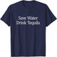 Save Water - Drink Tequila T-Shirt - T-Shirt | Navy