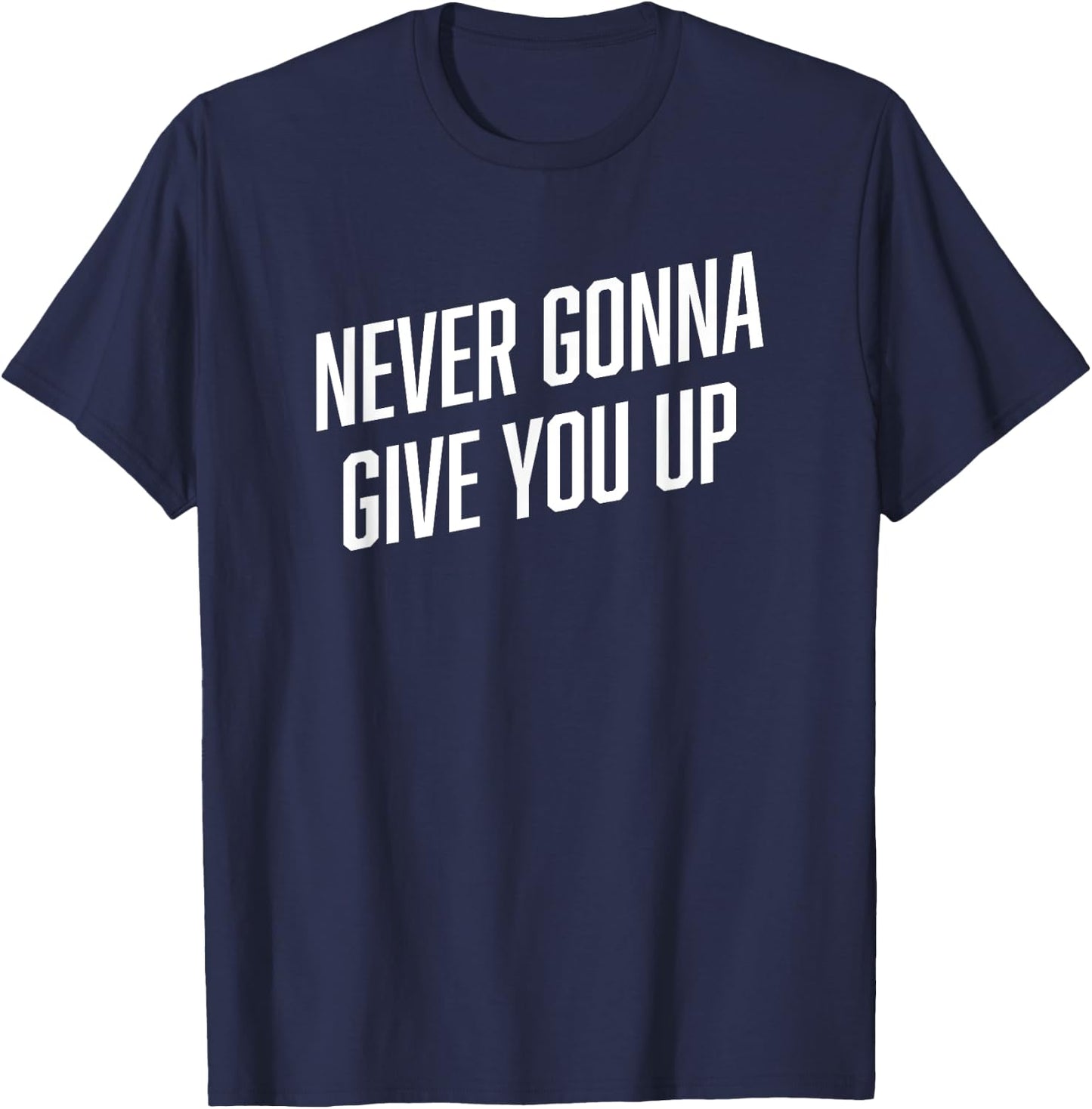 Funny Meme Shirt | NEVER GONNA GIVE YOU UP Shirt T-Shirt - T-Shirt | Navy