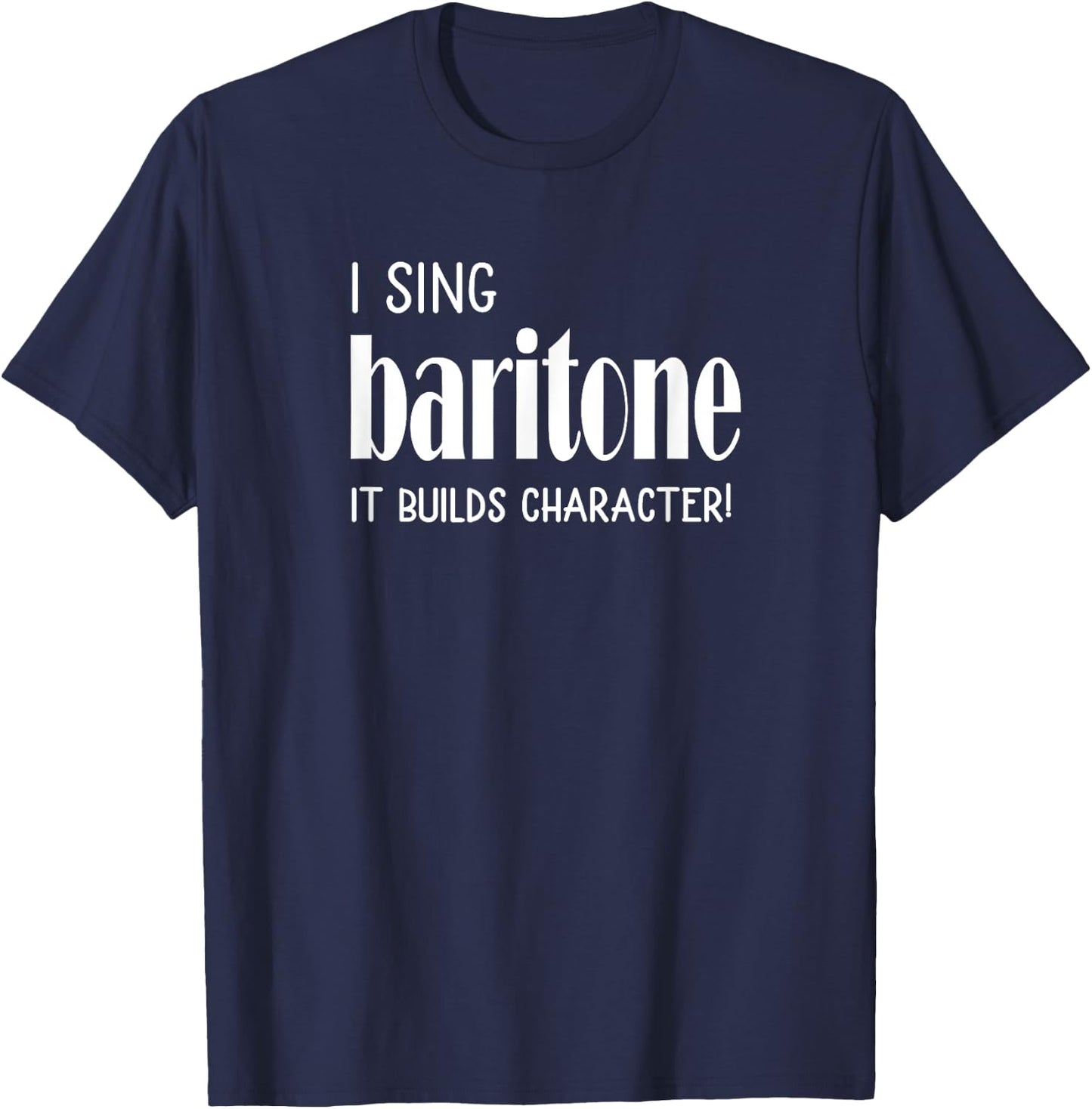 I sing Baritone It builds character! Acapella Harmony T-Shirt - T-Shirt | Navy