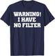 Warning! I Have No Filter Shirt T-Shirt - T-Shirt | Navy