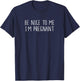 Be Nice To Me I'm Pregnant Pregnancy Announcement Shirt T-Shirt - T-Shirt | Navy