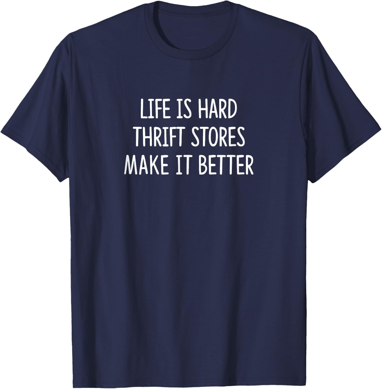 Life Is Hard - Thrift Stores Make It Better T-Shirt - T-Shirt | Navy