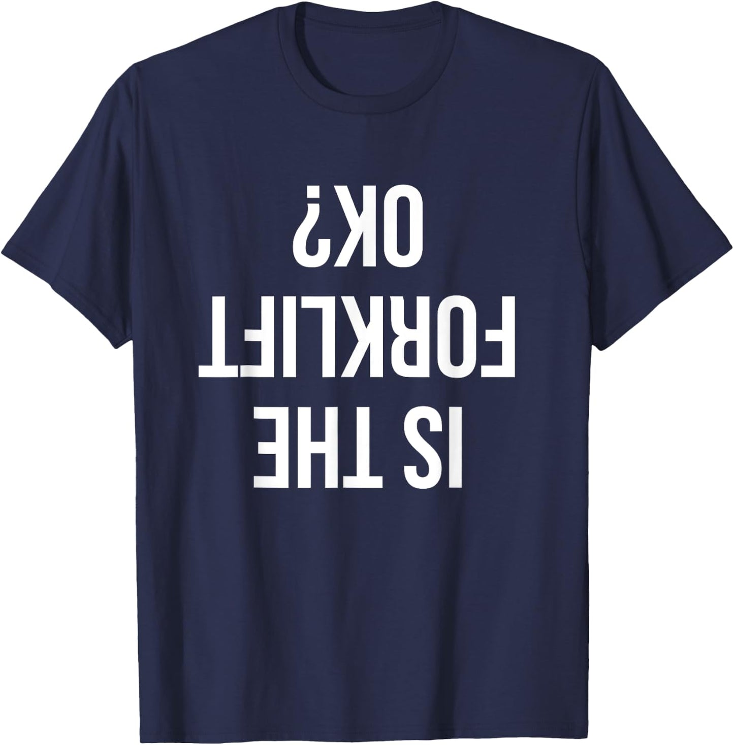 Funny Forklift Driver Quote Is The Forklift Ok for Job Sites T-Shirt - T-Shirt | Navy