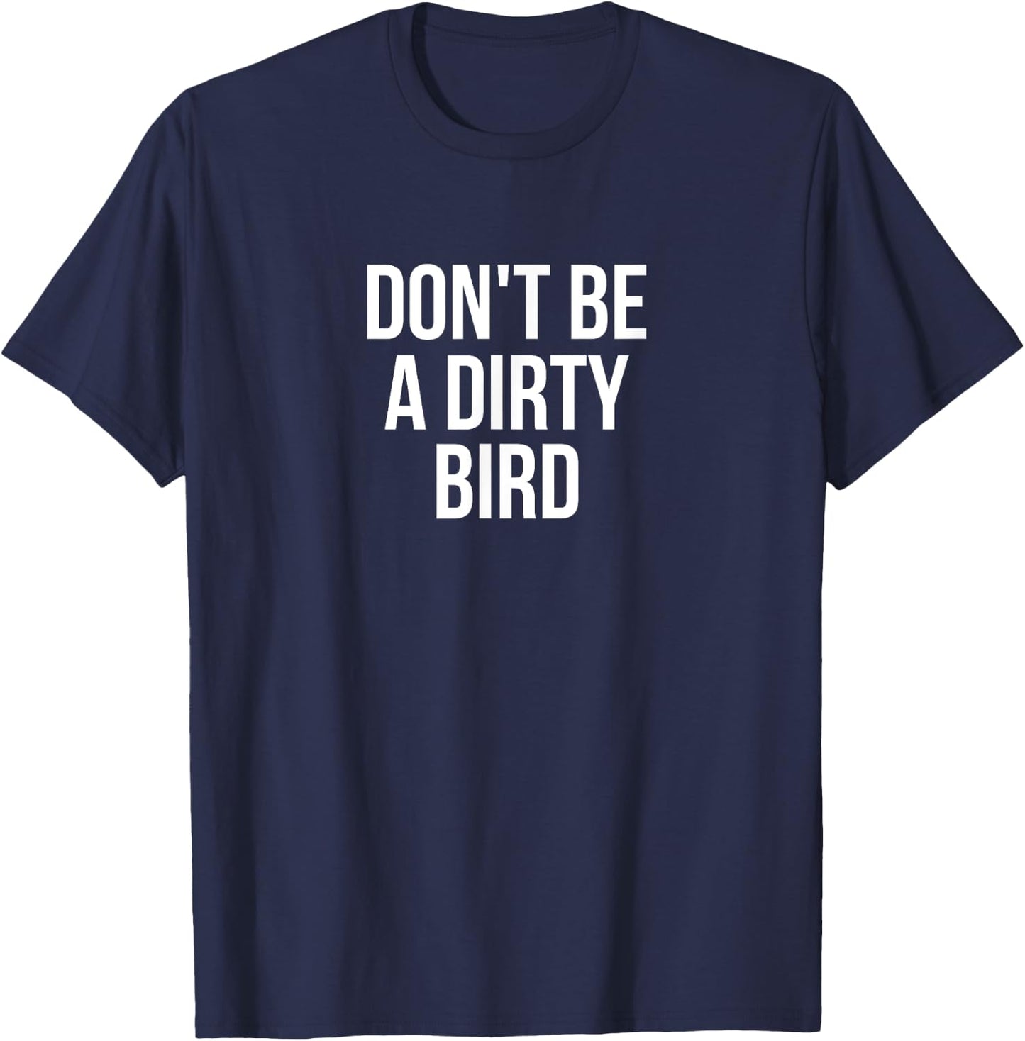 Don't Be A Dirty Bird Funny Bird T-Shirt - T-Shirt | Navy