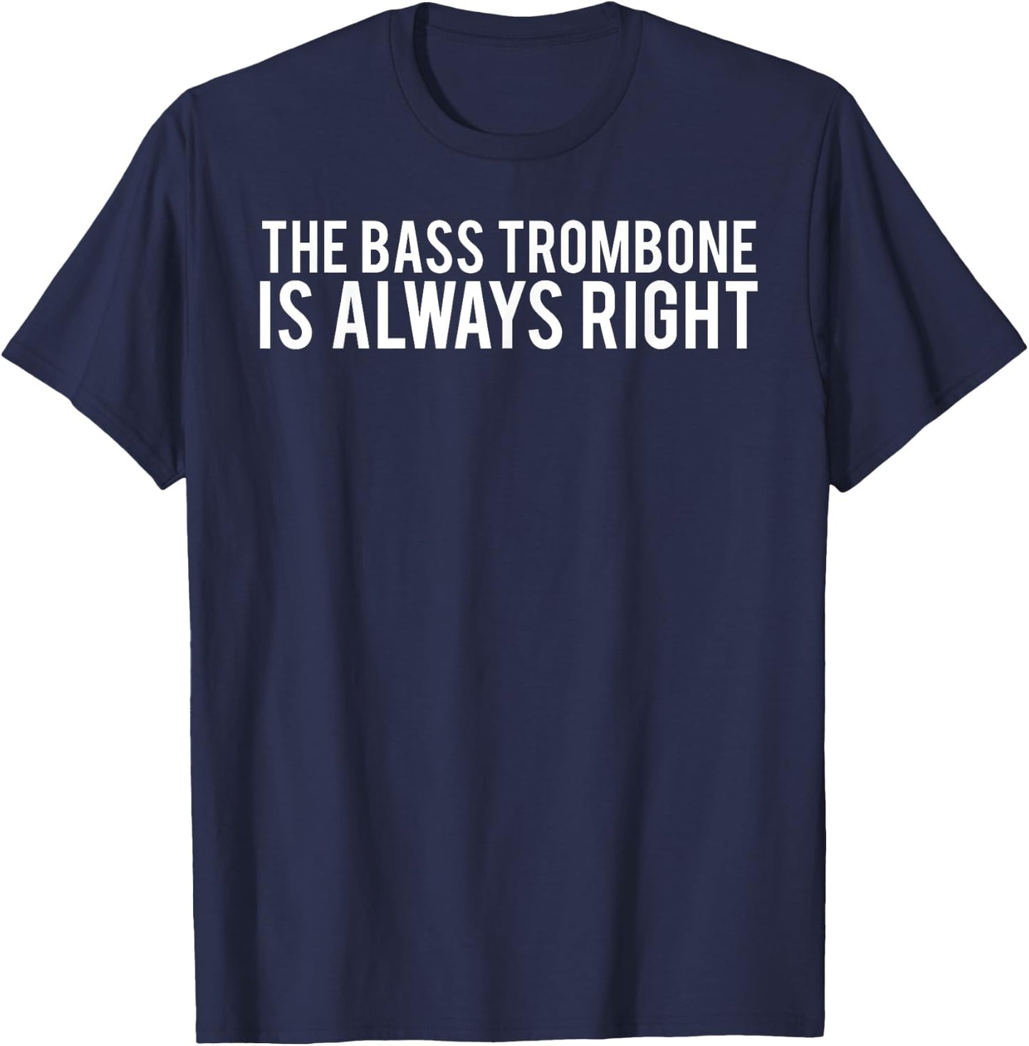 The bass trombone is always right T Shirt funny music T-Shirt - T-Shirt | Navy