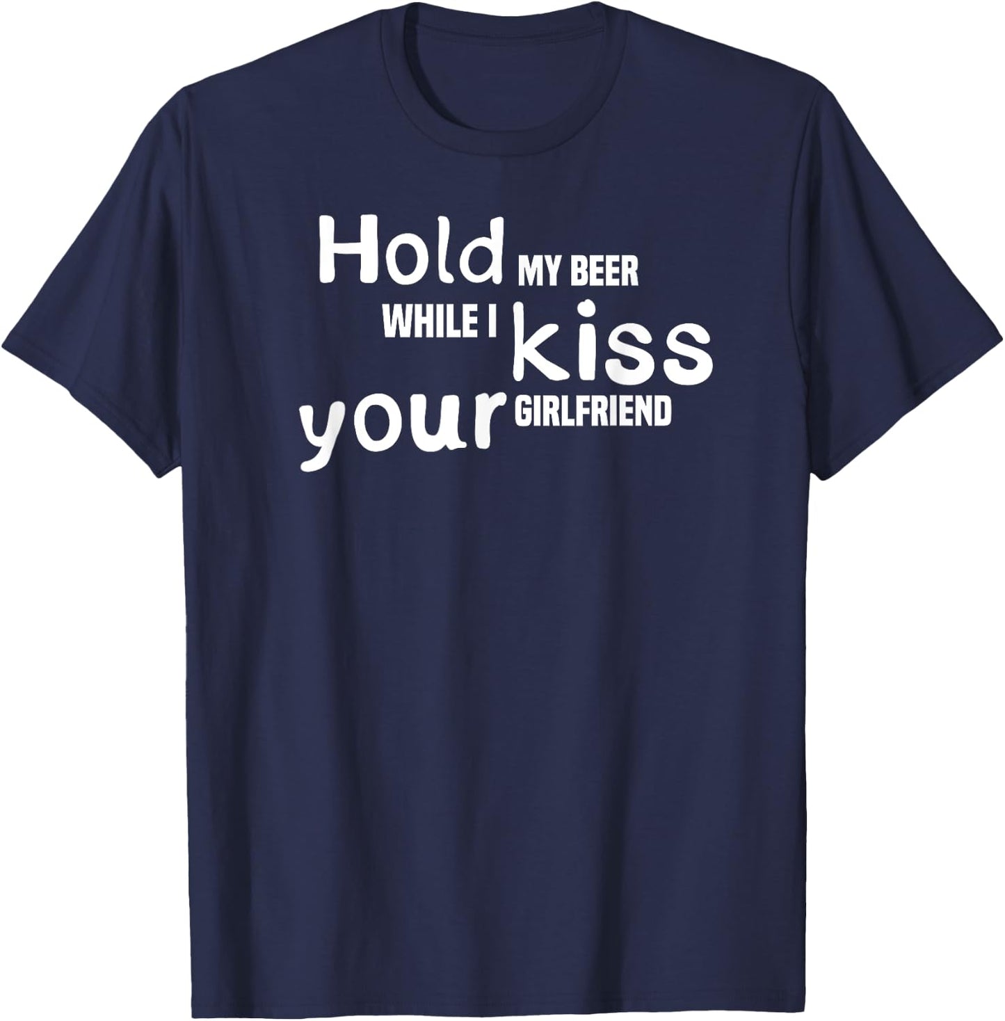 Hold My Beer While I Kiss Your Girlfriend, Drinking Shirt T-Shirt - T-Shirt | Navy