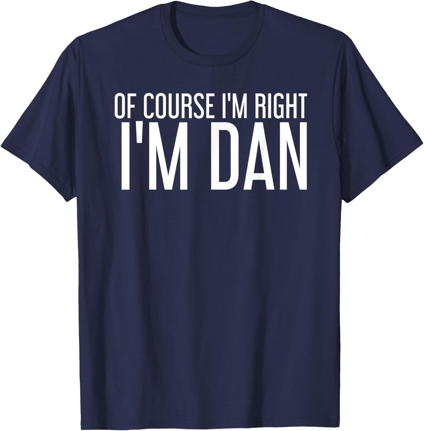 OF COURSE I'M RIGHT I'M DAN Shirt Funny Gift T-Shirt - T-Shirt | Navy