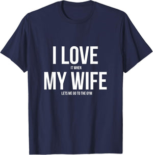 I Love It When My Wife Lets Me Go To The Gym Shirt T-Shirt - T-Shirt | Navy
