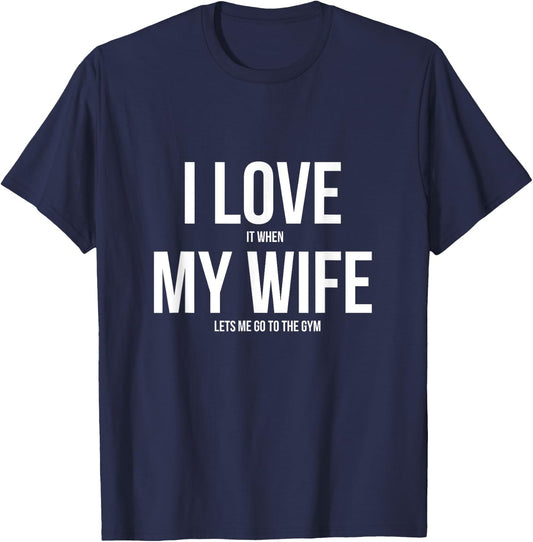 I Love It When My Wife Lets Me Go To The Gym Shirt T-Shirt - T-Shirt | Navy