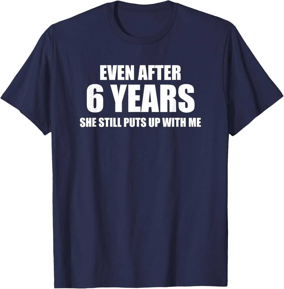 6 Year Anniversary Shirt | Funny Relationship Gifts T-Shirt - T-Shirt | Navy