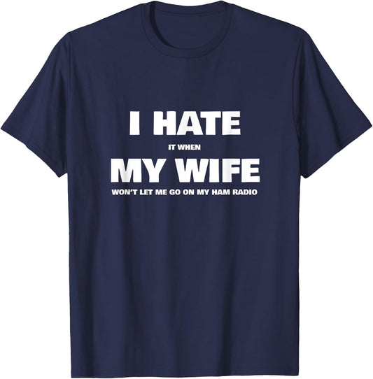 Hate My Wife When She Won't Let Me Go On Ham Radio T-Shirt - T-Shirt | Navy