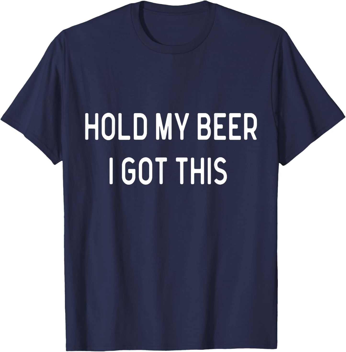 Hold My Beer I Got This Funny Saying Sarcastic T-Shirt - T-Shirt | Navy