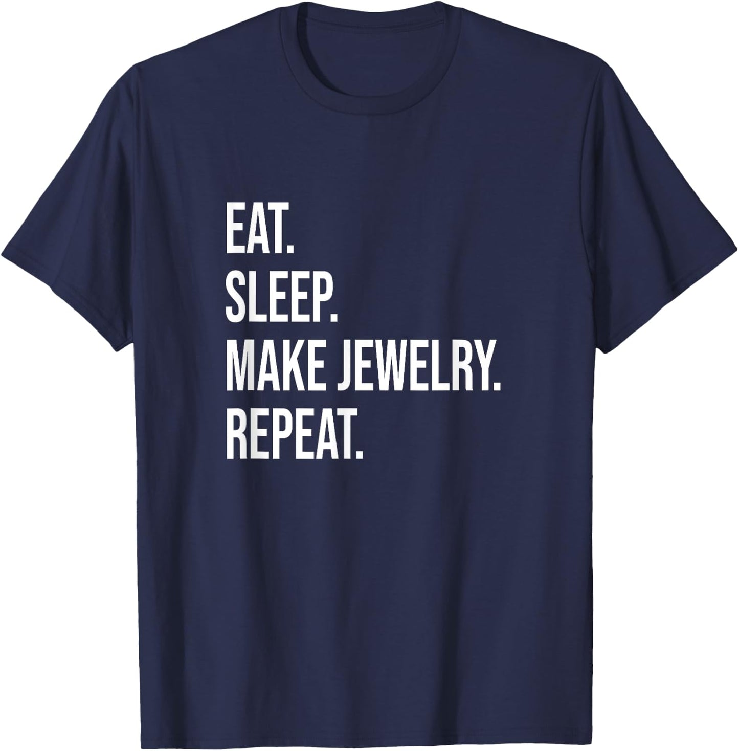 Eat. Sleep. Make Jewelry. Repeat. Meme For Jewelry Makers T-Shirt - T-Shirt | Navy