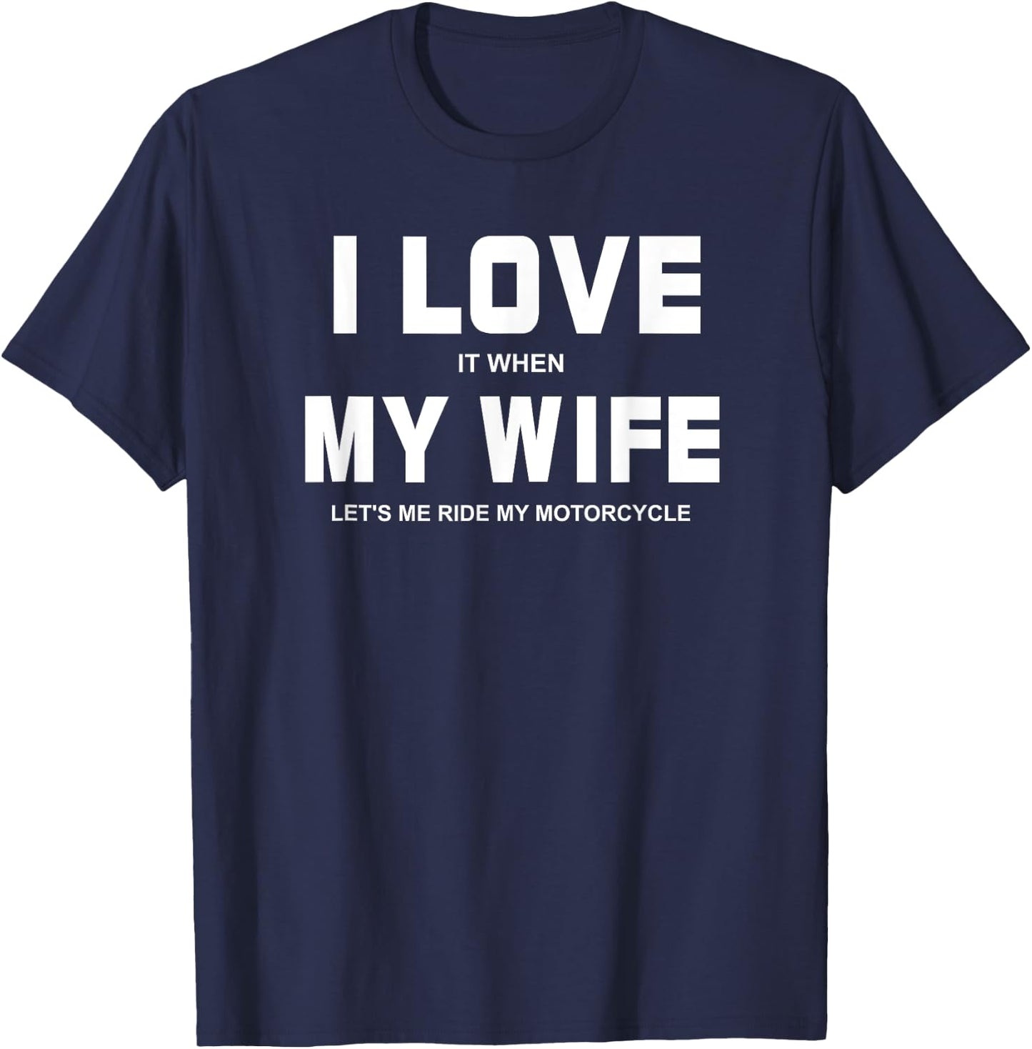 I Love It When My Wife Let's Me Ride My Motorcycle Shirt T-Shirt - T-Shirt | Navy