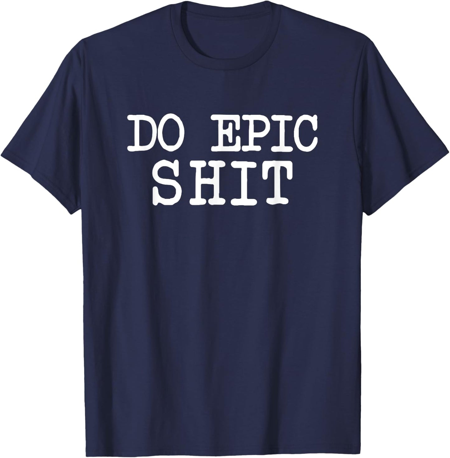 Funny Saying Motivational Inspirational Quote Do Epic Shit T-Shirt - T-Shirt | Navy