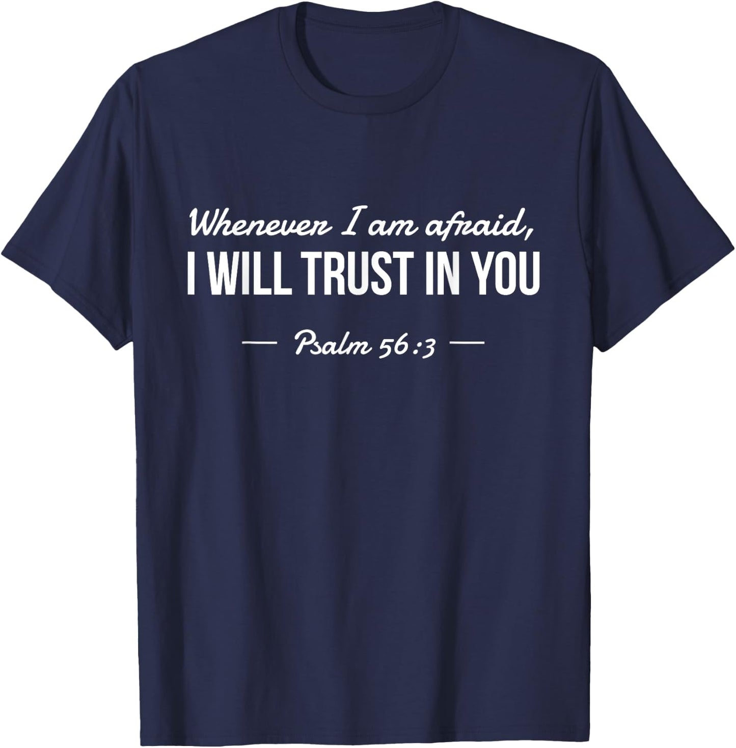 Whenever I am Afraid, I Will Trust In You Psalm 56:3 T-Shirt - T-Shirt | Navy