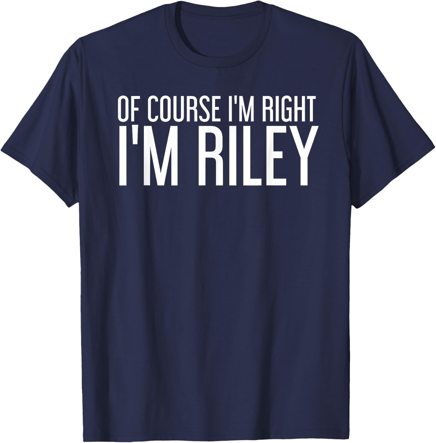 OF COURSE I'M RIGHT I'M RILEY Funny Personalized Name Gift T-Shirt - T-Shirt | Navy
