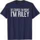 OF COURSE I'M RIGHT I'M RILEY Funny Personalized Name Gift T-Shirt - T-Shirt | Navy