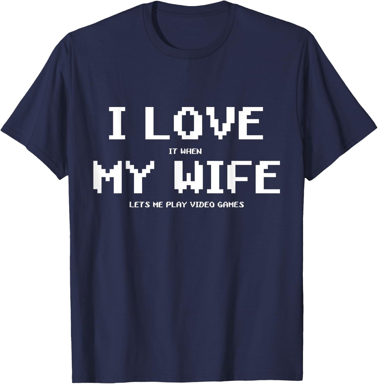 I Love It When My Wife Lets Me Play Video Games Shirt - Game T-Shirt - T-Shirt | Navy
