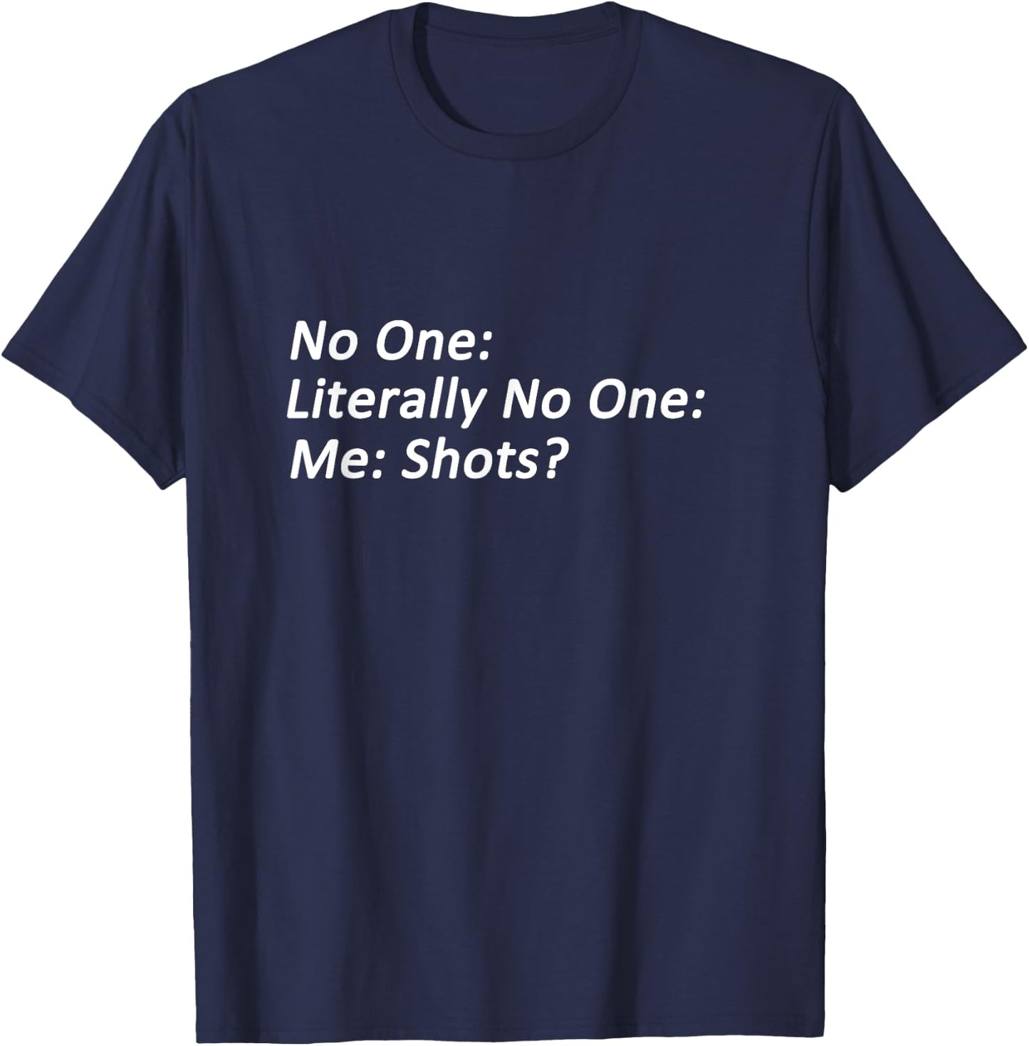 No One: Me: Shots? Funny Meme T-Shirt - T-Shirt | Navy