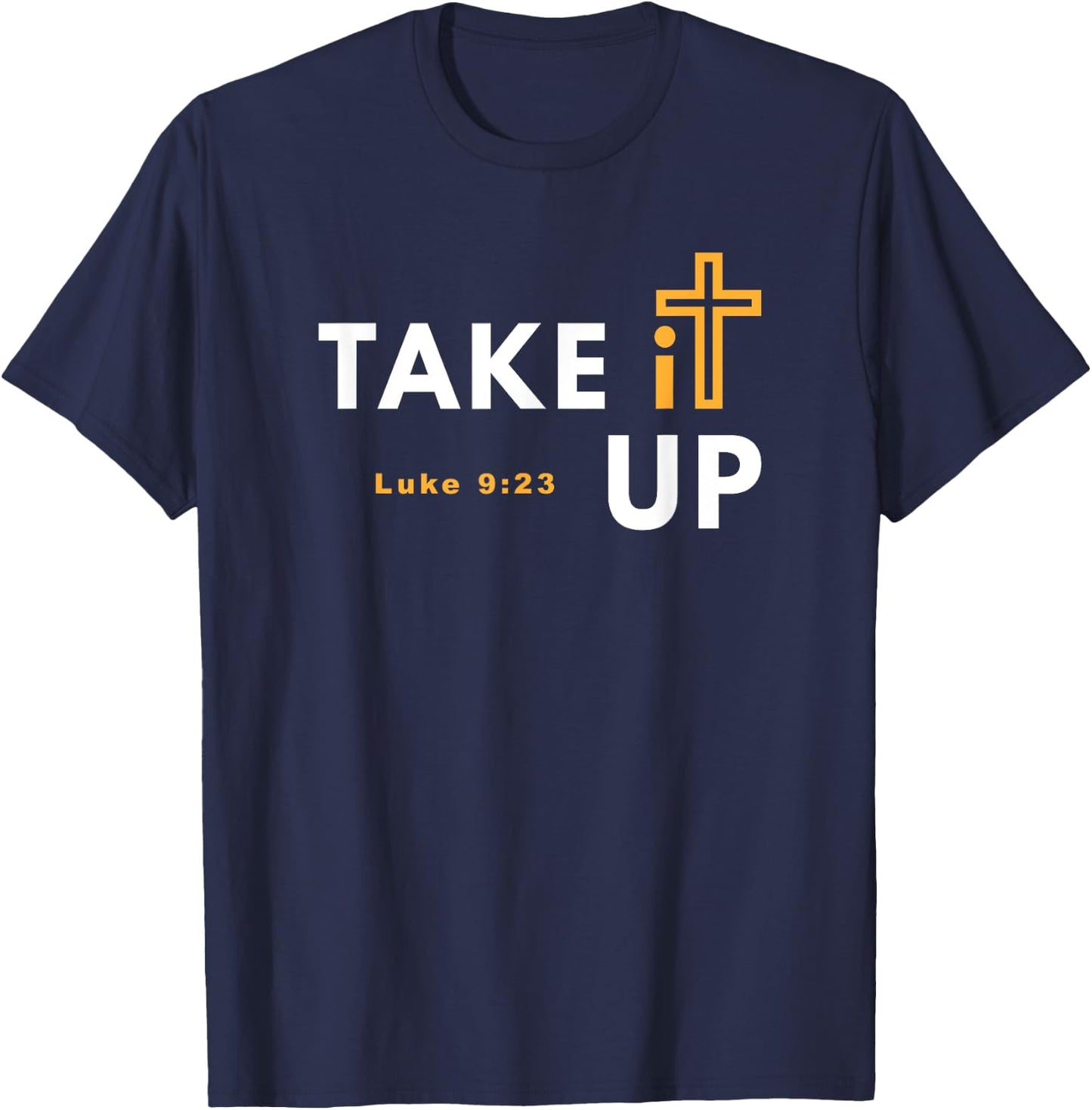 Take it Up Cross Bible Verse Christian Luke 9:23 T-Shirt - T-Shirt | Navy