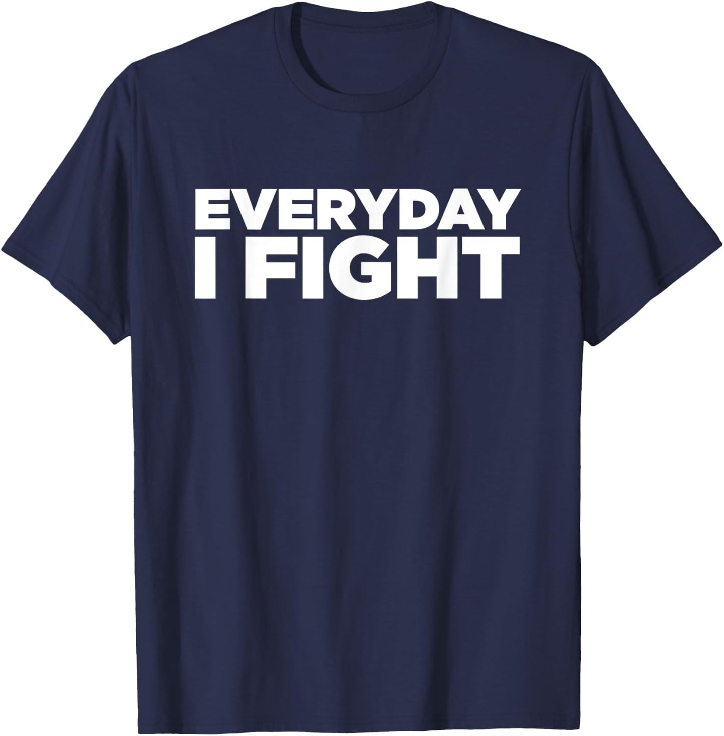 Everyday I Fight T Shirt T-Shirt - T-Shirt | Navy