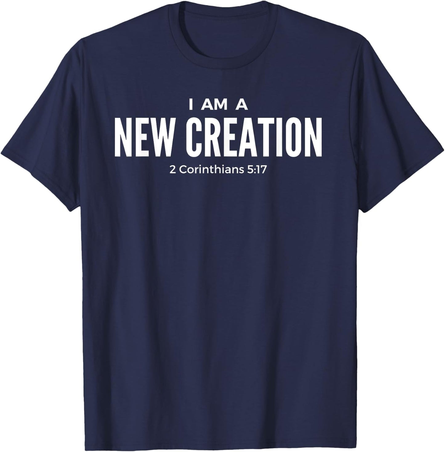 I Am A New Creation 2 Corinthians 5:17 KJV Bible Verse Shirt T-Shirt - T-Shirt | Navy