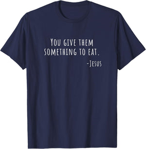 You Give Them Something to Eat Jesus Luke 9 13 Food Pantry T-Shirt - T-Shirt | Navy