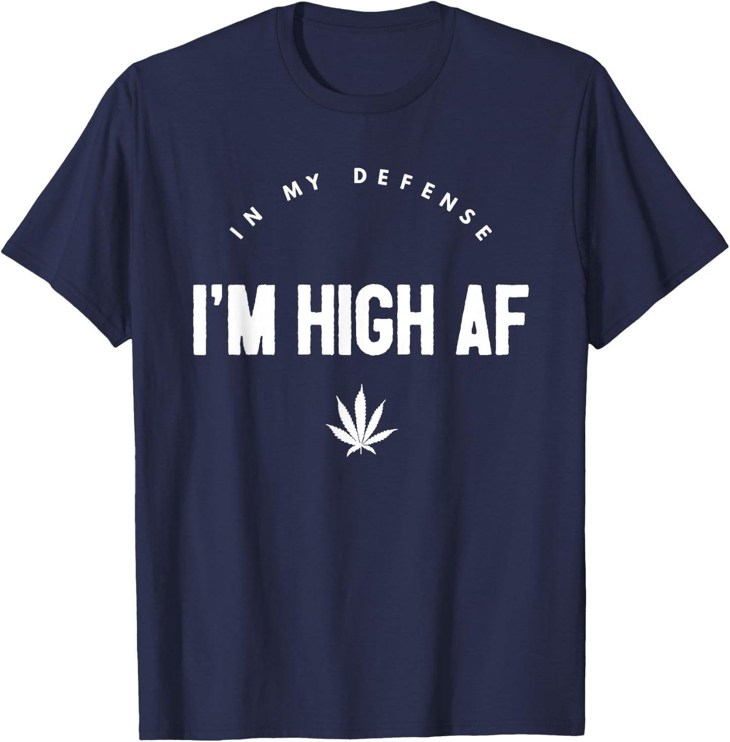 In My Defense I'm High AF High As Fuck Funny Weed T-Shirt - T-Shirt | Navy