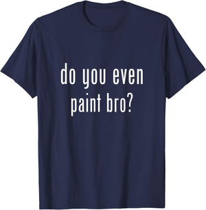 Funny do you even paint bro? T-Shirt - T-Shirt | Navy