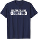 You Can Call Me Doctor T Shirt T-Shirt - T-Shirt | Navy