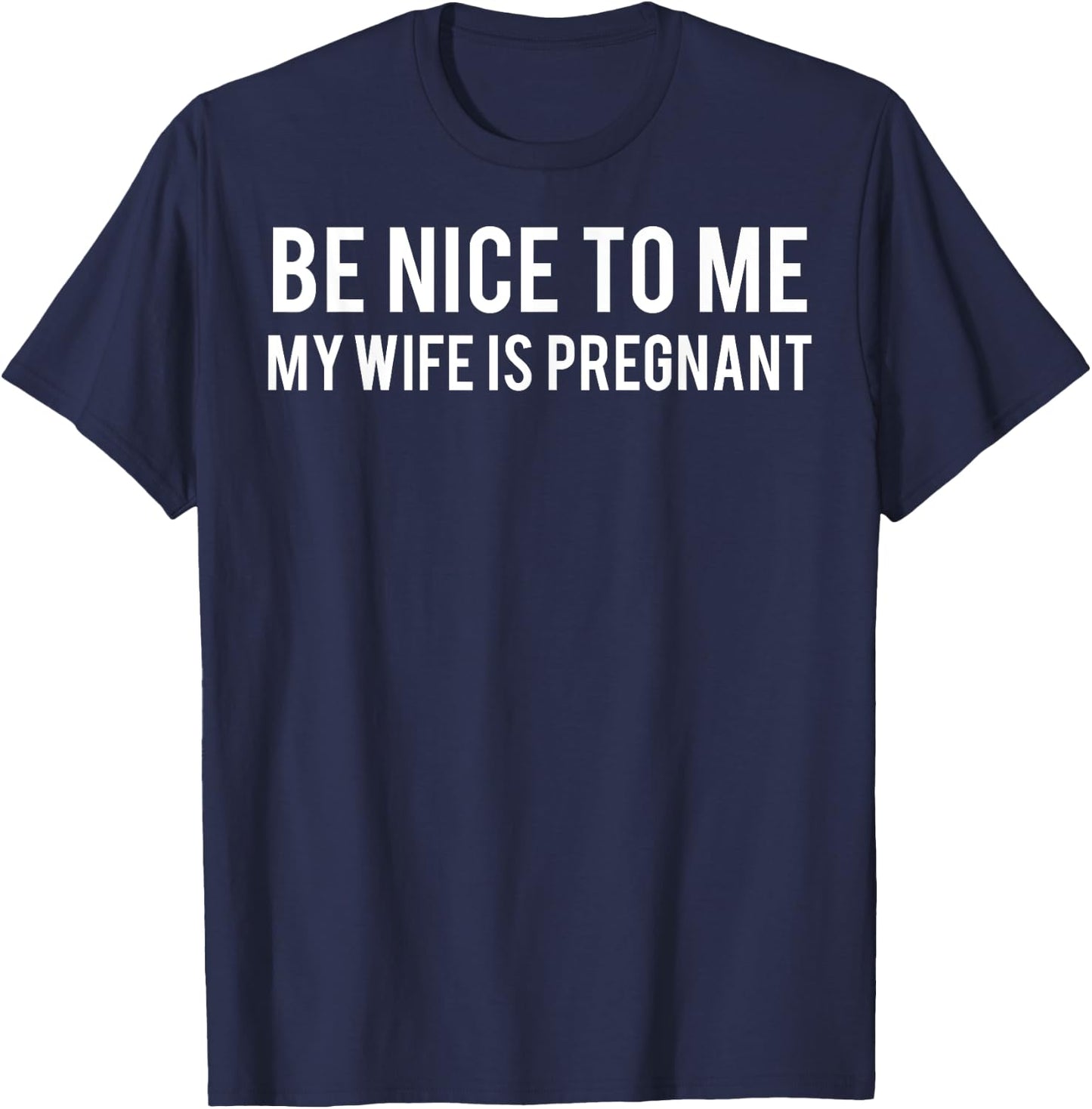 Be nice to me my wife is pregnant T Shirt Funny father T-Shirt - T-Shirt | Navy