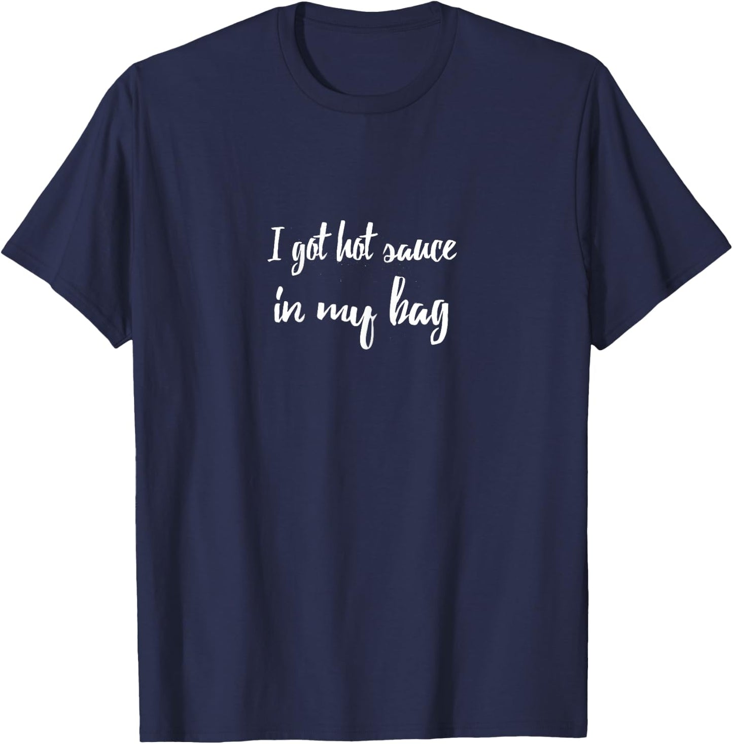 I Got Hot Sauce In My Bag T-Shirt - T-Shirt | Navy