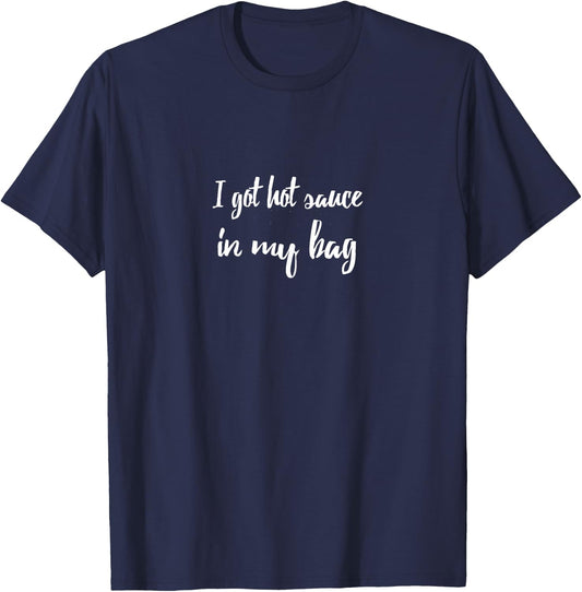 I Got Hot Sauce In My Bag T-Shirt - T-Shirt | Navy