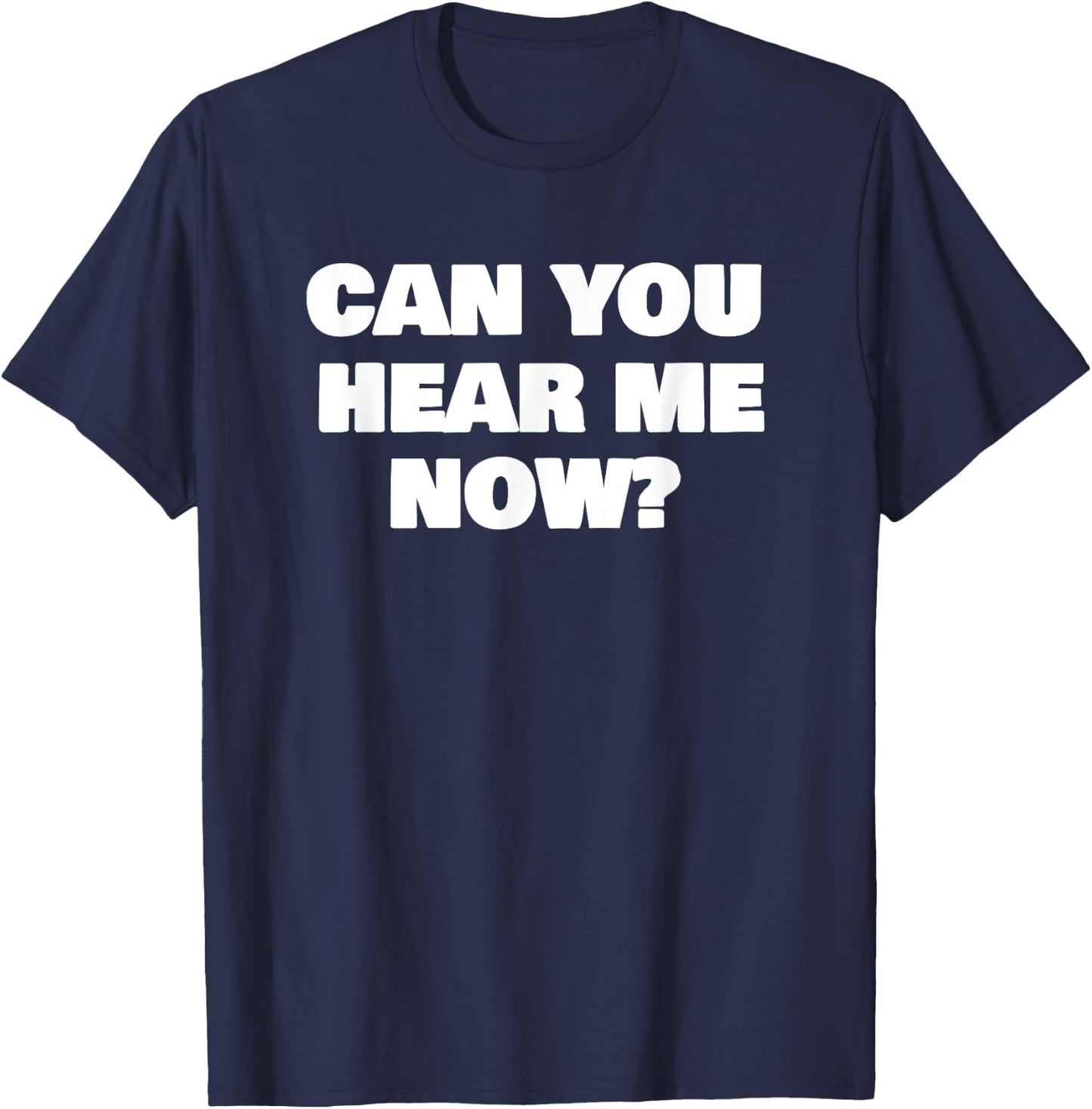 Can You Hear Now Funny Me T-Shirt - T-Shirt | Navy