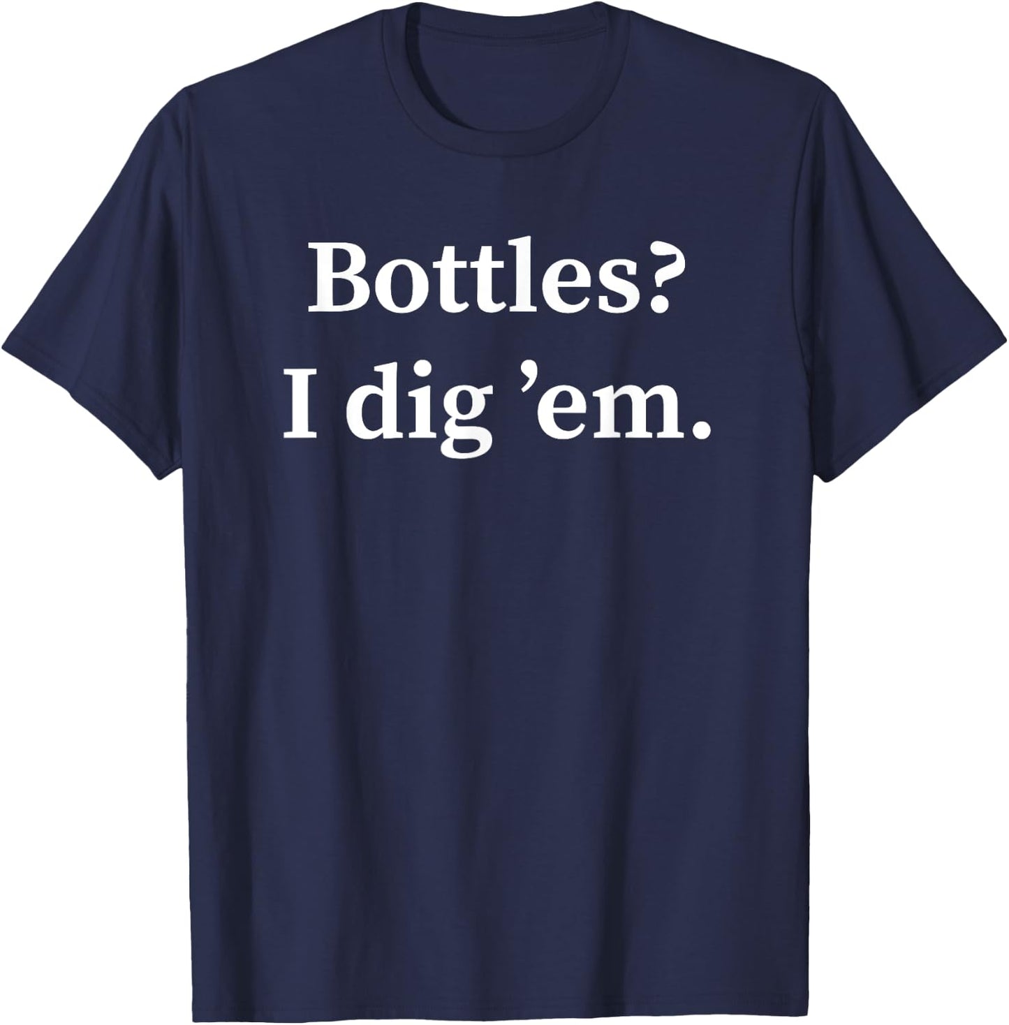 Funny Bottle Digging Bottle Hunter Gift Dump Digger T-Shirt - T-Shirt | Navy