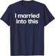 I Married Into This | Funny Sister-In-Law Gift Wedding Photo T-Shirt - T-Shirt | Navy